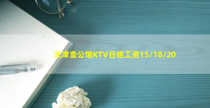 天津壹公馆KTV日结工资15/18/20